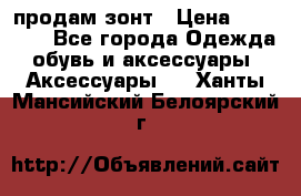 продам зонт › Цена ­ 10 000 - Все города Одежда, обувь и аксессуары » Аксессуары   . Ханты-Мансийский,Белоярский г.